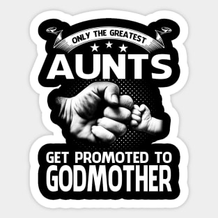 Only The Greatest Aunts Get Promoted To Godmother Sticker